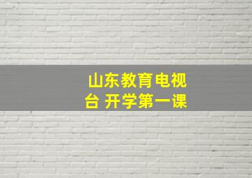 山东教育电视台 开学第一课